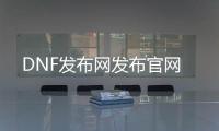 DNF发布网发布官网