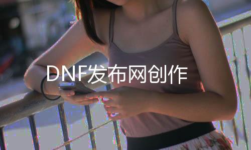 DNF发布网创作