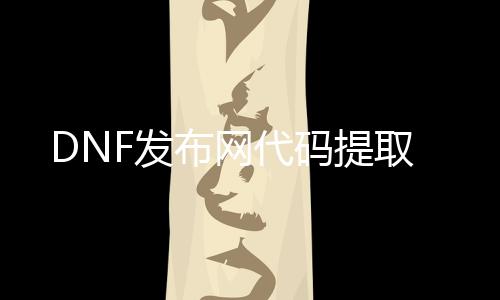 DNF发布网代码提取