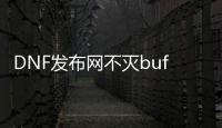 DNF发布网不灭buff版传奇私服（DNF发布网与勇士手游不灭之王怎么做）