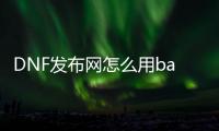 DNF发布网怎么用bat登录