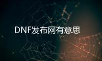 DNF发布网有意思