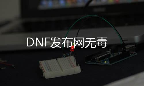 DNF发布网无毒