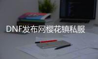 DNF发布网樱花镇私服（DNF发布网樱花之语礼包）