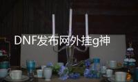 DNF发布网外挂g神