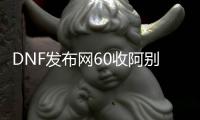 DNF发布网60收阿别别