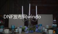 DNF发布网windows10