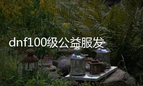 dnf100级公益服发布网1毛（人气最高的dnf公益服发布网 贴吧）